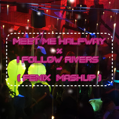 Meet me halfway x i follow rivers (Fenix Mashup) `[Complete on YT]