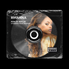 Rihanna - Pon De Replay (Changing Faces Bootleg) [FREE DOWNLOAD]