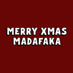 MERRY XMAS MADAFAKA