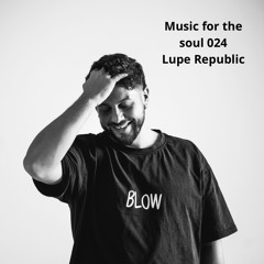 MUSIC FOR THE SOUL 024- Lupe Republic