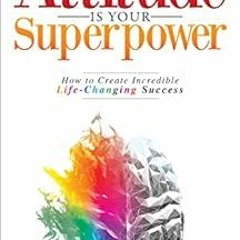 [Read] KINDLE 🗃️ Attitude Is Your Superpower: How to Create Incredible Life-Changing
