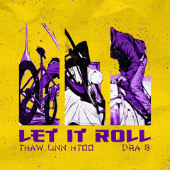 LET IT ROLL - Thaw Linn Htoo x Dra B.mp3