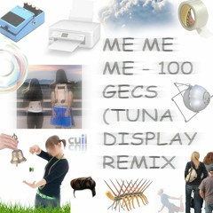 mememe - 100 gecs (TUNA DISPLAY REMIX)