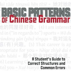 Read KINDLE 💔 Basic Patterns of Chinese Grammar: A Student's Guide to Correct Struct