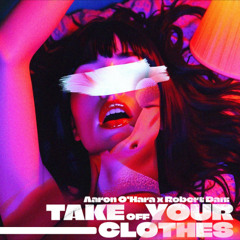 Aaron O'Hara X Robert Dani - Take Off Your Clothes (Radio Edit)