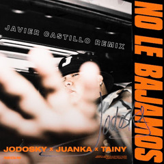 Jodosky Ft. Juanka, Tainy - No Le Bajamos Javier Castillo Remix