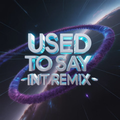 USED TO SAY - INT REMIX