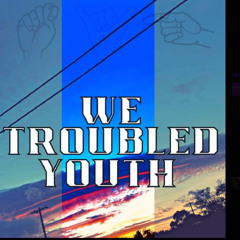 We Troubled Youth🙏🏽