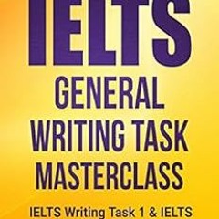 [GET] EPUB KINDLE PDF EBOOK IELTS General Writing Task Masterclass ®: IELTS Writing Task 1 & IELTS