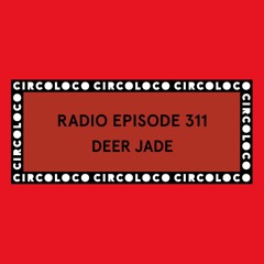 Circoloco Radio 311 - Deer Jade