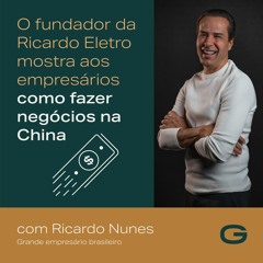 Ricardo Nunes: O fundador da Ricardo Eletro mostra aos empresários como fazer negócios na China