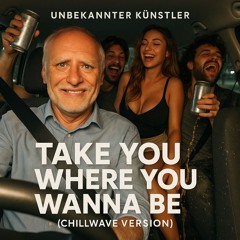 Take You Where You Wanna Be (Chillwave Version)