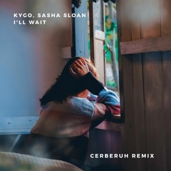 Kygo, Sasha Sloan - I'll Wait (Cerberuh Remix)