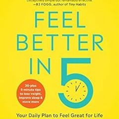 READ EBOOK EPUB KINDLE PDF Feel Better in 5: Your Daily Plan to Feel Great for Life by Rangan  Chatt