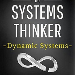 [Access] [EPUB KINDLE PDF EBOOK] The Systems Thinker – Dynamic Systems: Make Better Decisions and