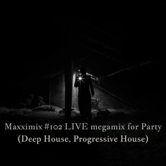 Maxximix #102 LIVE megamix for Party (Deep House, Progressive House)