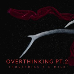 Overthinking pt.2 ft.E-Milk (prod.Farber)