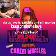 Sia Vs Love Is Bassline And Gill Morley - Keep On Gimme Love (D-NERVO MASHUP)