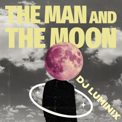 THE MAN AND THE MOON - DJ LUMINIX