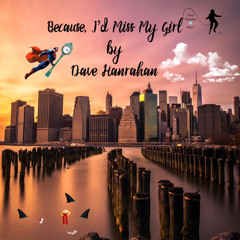 Because, I’d Miss My Girl by Dave Hanrahan 🌎 Music