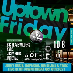 JIGGY ROCK, IMPERIAL, BIG BLAZE & YARZ Live at UPTOWN FRIDAY Oct 8th 2021