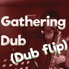 Gathering Dub (Dub flip)
