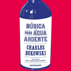 Prazeres Interrompidos #352: Charles Bukowski - Música Para Água Ardente (1983)