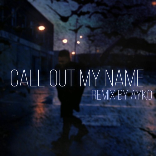 The Weeknd - Call Out My Name (Remix By Ayko) SpeedUp