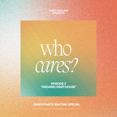 WHO CARES? | EPISODE 2 (ORGANIC/DEEP HOUSE)