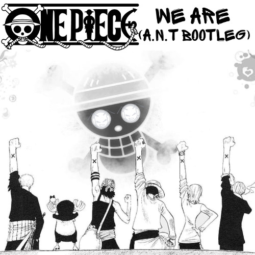 One Piece - We are (A.N.T Bootleg) FREE DL