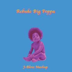 Rebuke Big Poppa (J-Blenz mashup)