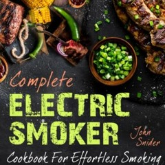 Read KINDLE PDF EBOOK EPUB Complete Electric Smoker Cookbook: For Effortless Smoking | Simple & Juic