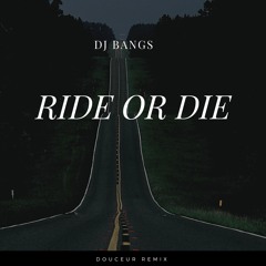 DJ BANGS - RIDE OR DIE (DOUCEUR REMIX)