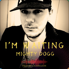 I'm Waiting  - Mighty Dogg   Prod. Chameleon