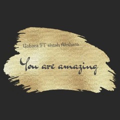 You Are Amazing. Gabara ft Sistah Ahshara