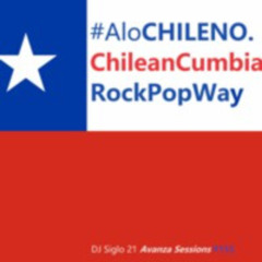 AloCHILENO.ChileanCumbiaRockPopWay | DJ Siglo 21 Avanza Sessions #155