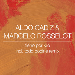 Aldo Cadiz & Marcelo Rosselot - Fierro Por Kilo (Todd Bodine Remix) - Highgrade 2013