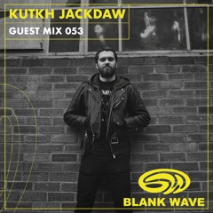 Blank Wave Guest Mix 053: Kutkh Jackdaw