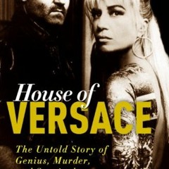 VIEW KINDLE PDF EBOOK EPUB House of Versace: The Untold Story of Genius, Murder, and