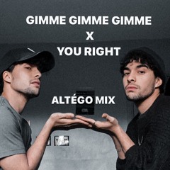 YOU RIGHT X GIMME GIMME GIMME (Altégo Mix)