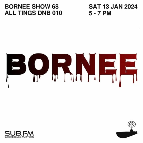 Stream Bornee Show 68 All Things Dnb010 - 13 Jan 2023 by Sub FM