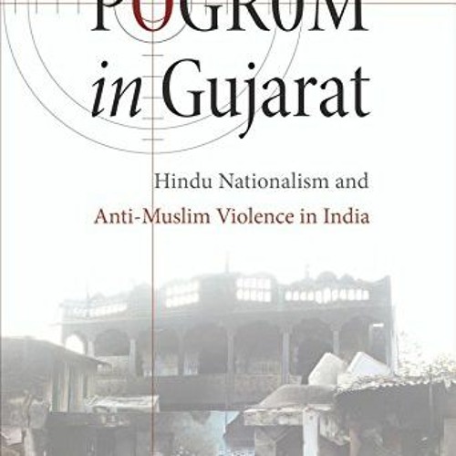 Get [EPUB KINDLE PDF EBOOK] Pogrom in Gujarat: Hindu Nationalism and Anti-Muslim Viol