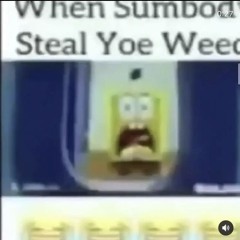 when sumbody steal yoe weed