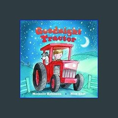 [Read Pdf] 📕 Goodnight Tractor: A Bedtime Baby Sleep Book for Fans of Farming and the Construction