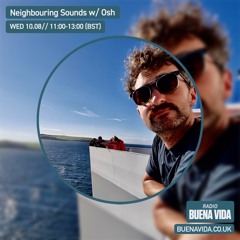 Neighbouring Sounds w/ Osh – Radio Buena Vida 10.08.22