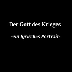 Der Gott des Krieges -ein lyrisches Portrait-