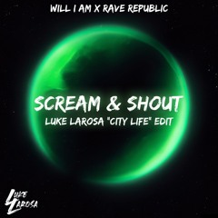 Wil I Am X Rave Republic - Scream And Shout (Luke LaRosa "City Life" Edit)