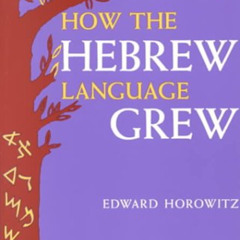 [GET] EBOOK 📦 How the Hebrew Language Grew by  Edward Horowitz &  Edward Horowitz PD