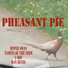 Pheasant Pie (ft. Taming of the Frew & L-Roc) (Prod. Dan Henig)