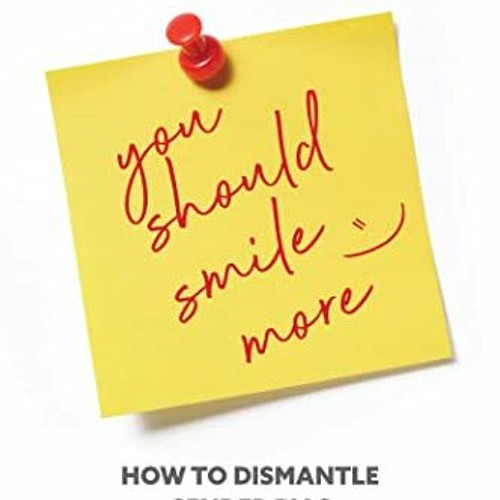 [VIEW] PDF 📂 You Should Smile More: How to Dismantle Gender Bias in the Workplace by